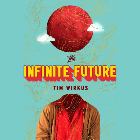 The Infinite Future by Tim Wirkus