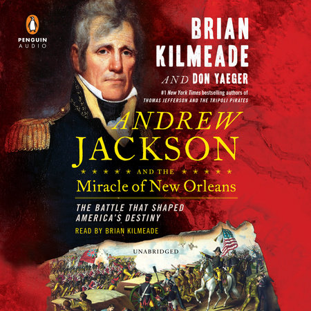 Andrew Jackson and the Miracle of New Orleans by Brian Kilmeade and Don Yaeger