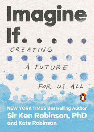 Imagine If . . . by Sir Ken Robinson, PhD and Kate Robinson