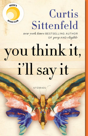 You Think It, I'll Say It by Curtis Sittenfeld