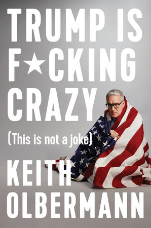 Trump is F*cking Crazy by Keith Olbermann