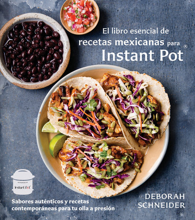 El libro esencial de recetas mexicanas para Instant Pot / The Essential Mexican  Instant Pot Cookbook by Deborah Schneider