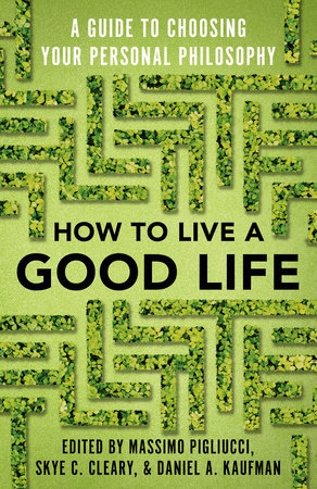 How to Live a Good Life by Massimo Pigliucci, Skye Cleary and Daniel Kaufman