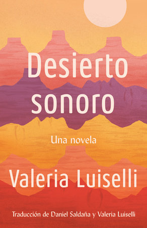 Desierto Sonoro / Lost Children Archive: A novel by Valeria Luiselli