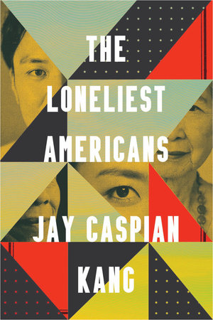 The Loneliest Americans by Jay Caspian Kang: 9780525576235 |  PenguinRandomHouse.com: Books