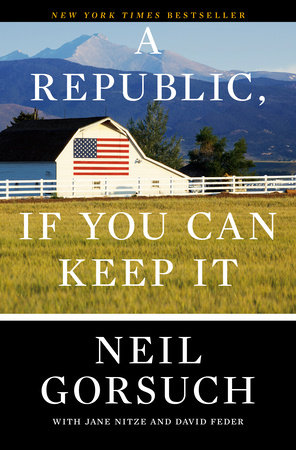 A Republic, If You Can Keep It by Neil Gorsuch