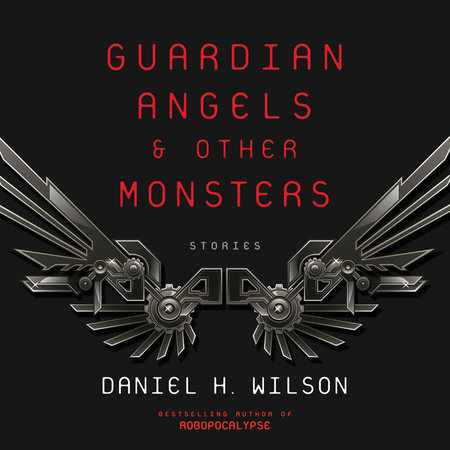 Guardian Angels and Other Monsters by Daniel H. Wilson