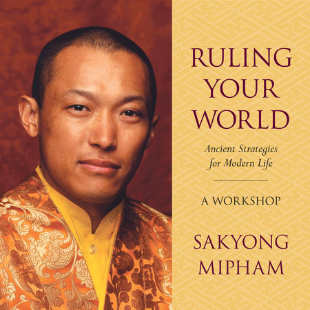 Ruling Your World by Sakyong Mipham Rinpoche
