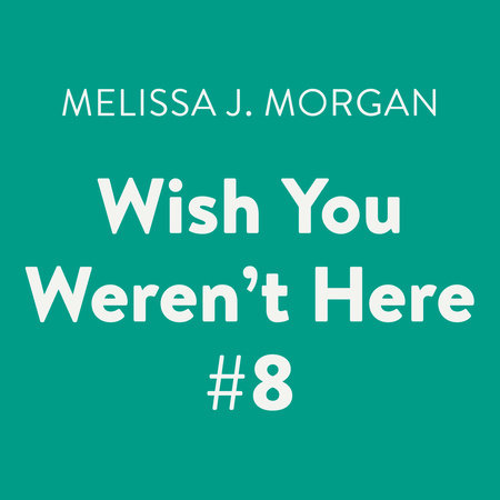 Wish You Weren't Here #8 by Melissa J. Morgan