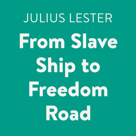 From Slave Ship to Freedom Road by Julius Lester
