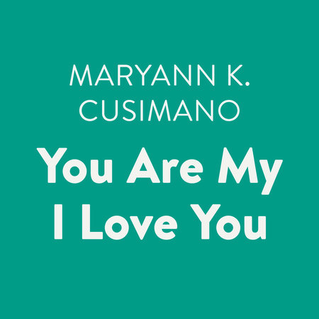 You Are My I Love You by Maryann Cusimano Love