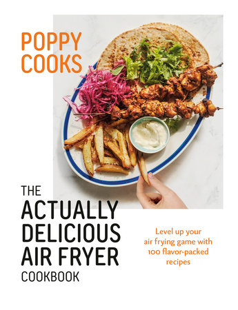 Poppy Cooks: The Actually Delicious Air Fryer Cookbook by Poppy O'Toole