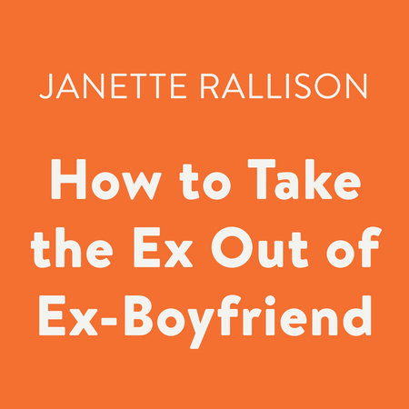 How to Take the Ex Out of Ex-Boyfriend by Janette Rallison