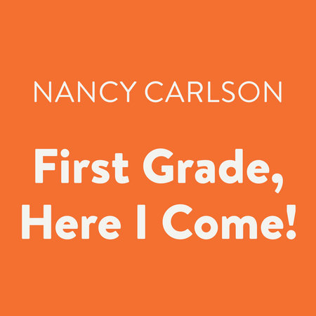 First Grade, Here I Come! by Nancy Carlson