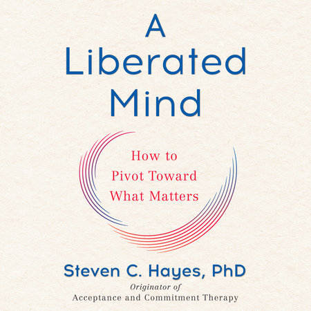 A Liberated Mind by Steven C. Hayes, PhD