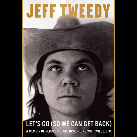 Let S Go So We Can Get Back By Jeff Tweedy 9781101985274 Penguinrandomhouse Com Books