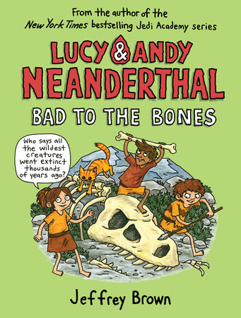 Lucy & Andy Neanderthal: Bad to the Bones by Jeffrey Brown; illustrated by Jeffrey Brown