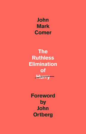 The Ruthless Elimination of Hurry by John Mark Comer