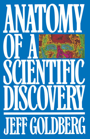Anatomy of a Scientific Discovery by Jeff Goldberg
