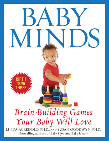 Baby Minds by Linda Acredolo, Ph.D. and Susan Goodwyn, Ph.D.