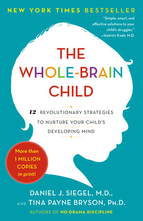 The Whole-Brain Child by Daniel J. Siegel, MD and Tina Payne Bryson