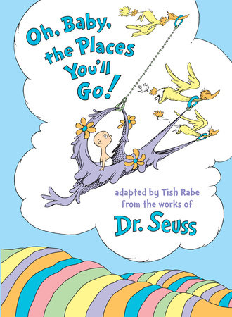 Oh, Baby, the Places You'll Go! by Tish Rabe; illustrated by Dr. Seuss