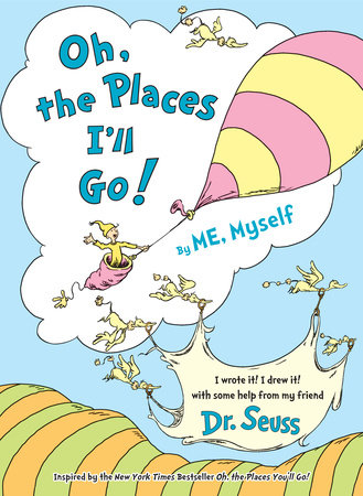 Oh, the Places I'll Go! By ME, Myself by Dr. Seuss