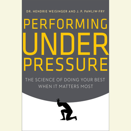 Performing Under Pressure by Hendrie Weisinger and J. P. Pawliw-Fry