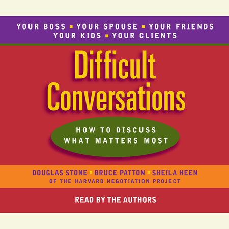 Difficult Conversations by Douglas Stone, Sheila Heen and Bruce Patton