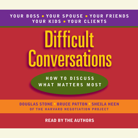 Difficult Conversations by Douglas Stone, Sheila Heen and Bruce Patton