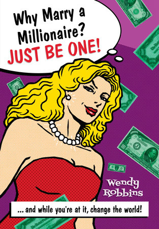 Why Marry a Millionaire? Just Be One! by Wendy Robbins
