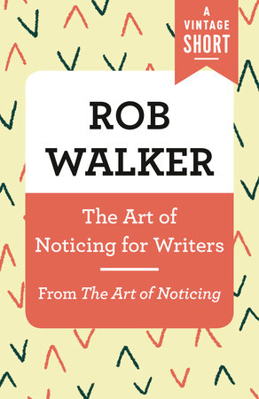 The Art of Noticing for Writers by Rob Walker