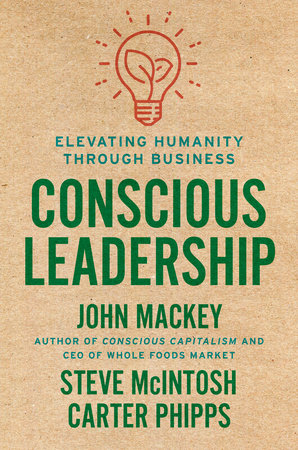 Conscious Leadership by John Mackey, Steve Mcintosh and Carter Phipps