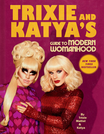 Trixie and Katya's Guide to Modern Womanhood by Trixie Mattel and Katya