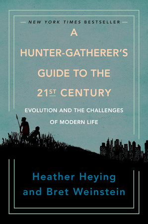 A Hunter-Gatherer's Guide to the 21st Century by Heather Heying and Bret Weinstein
