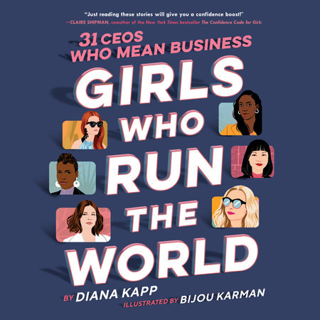 Girls Who Run the World: 31 CEOs Who Mean Business by Diana Kapp