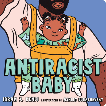 Antiracist Baby Picture Book By Ibram X Kendi 9780593110508 Penguinrandomhouse Com Books