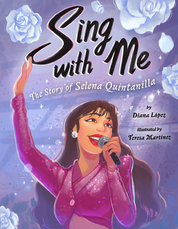 Sing with Me: The Story of Selena Quintanilla by Diana López