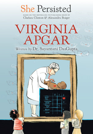 She Persisted: Virginia Apgar by Sayantani DasGupta and Chelsea Clinton