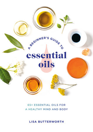 A Beginner's Guide to Essential Oils by Lisa Butterworth