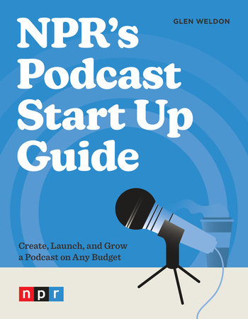 NPR's Podcast Start Up Guide by Glen Weldon
