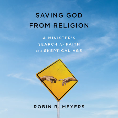 Saving God from Religion by Robin R. Meyers