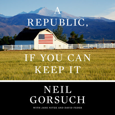 A Republic, If You Can Keep It by Neil Gorsuch