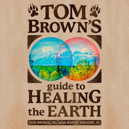 Tom Brown's Guide to Healing the Earth by Tom Brown, Jr. and Randy Walker Jr.