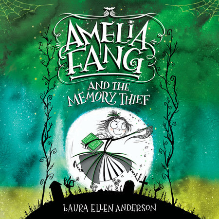 Amelia Fang and the Memory Thief by Laura Ellen Anderson