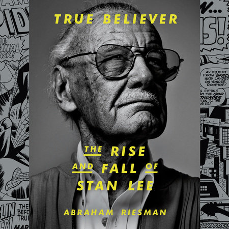 True Believer: The Rise and Fall of Stan Lee by Abraham Riesman