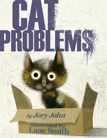Cat Problems by Jory John; illustrated by Lane Smith