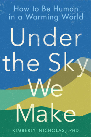 Under the Sky We Make by Kimberly Nicholas PhD