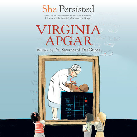 She Persisted: Virginia Apgar by Sayantani DasGupta and Chelsea Clinton
