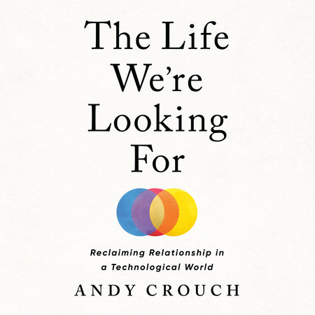 The Life We're Looking For by Andy Crouch